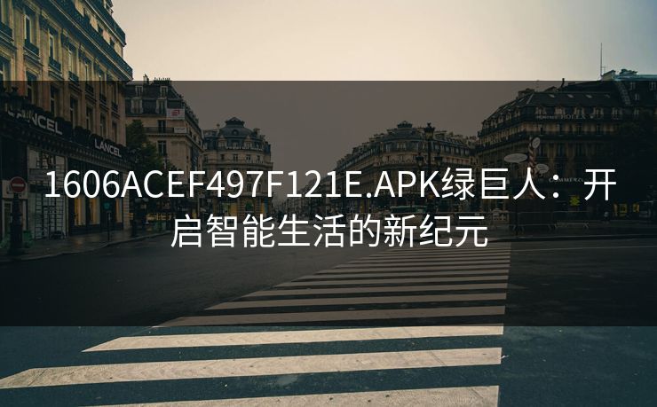 1606ACEF497F121E.APK绿巨人：开启智能生活的新纪元