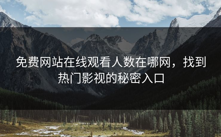 免费网站在线观看人数在哪网，找到热门影视的秘密入口