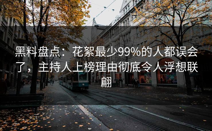 黑料盘点：花絮最少99%的人都误会了，主持人上榜理由彻底令人浮想联翩